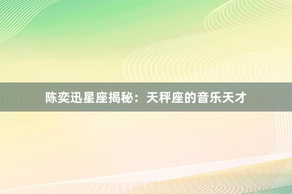 陈奕迅星座揭秘：天秤座的音乐天才